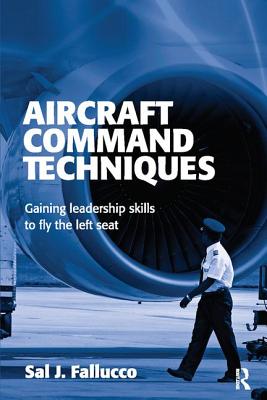 Aircraft Command Techniques: Gaining Leadership Skills to Fly the Left Seat - Fallucco, Sal J.