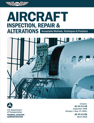 Aircraft Inspection, Repair, and Alterations (2025): Acceptable Methods, Techniques, and Practices (FAA AC 43.13-1b and 43.13-2b) - Federal Aviation Administration (FAA), and U S Department of Transportation, and Aviation Supplies & Academics (Asa) (Editor)