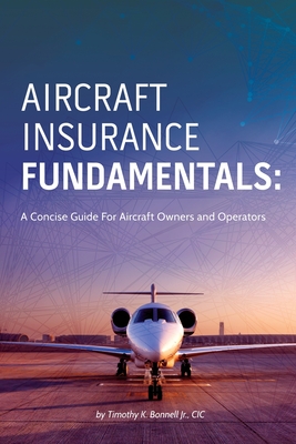 Aircraft Insurance Fundamentals: A Concise Guide For Aircraft Owners and Operators - Bonnell Jr, Timothy K