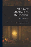 Aircraft Mechanics Handbook: A Collection of Facts and Suggestions From Factory and Flying Field to Assist in Caring for Modern Aircraft