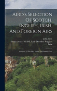 Aird's Selection Of Scotch, English, Irish, And Foreign Airs: Adapted To The Fife, Violin, Or German-flute