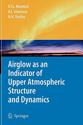 Airglow as an Indicator of Upper Atmospheric Structure and Dynamics - Khomich, Vladislav Yu, and Semenov, Anatoly I., and Shefov, Nicolay N.