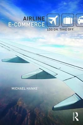 Airline E-Commerce: Log On. Take Off. - Hanke, Michael