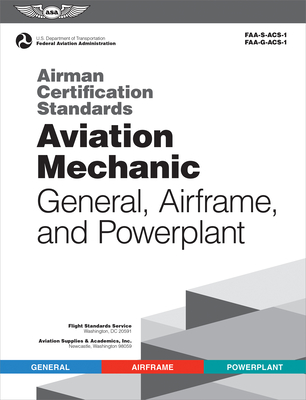 Airman Certification Standards: Aviation Mechanic General, Airframe, and Powerplant (2024): Faa-S-Acs-1 and Faa-G-Acs-1 - Federal Aviation Administration (FAA), and U S Department of Transportation, and Aviation Supplies & Academics (Asa) (Editor)