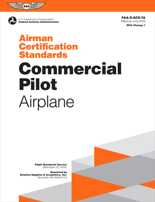Airman Certification Standards: Commercial Pilot - Airplane (2024): Faa-S-Acs-7a - Federal Aviation Administration (FAA), and U S Department of Transportation, and Aviation Supplies & Academics (Asa) (Editor)