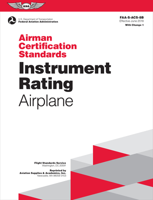 Airman Certification Standards: Instrument Rating - Airplane (2023): Faa-S-Acs-8b - Federal Aviation Administration (FAA), and U S Department of Transportation, and Aviation Supplies & Academics (Asa) (Editor)