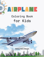 Airplane Coloring Book for Kids: Amazing Airplanes Coloring and Activity Book for Children with Ages 4-8 Beautiful Coloring Pages with a Variety of Airplanes Amazing Gift for Boys