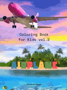 Airplane Coloring Book for Kids vol.2: Amazing Airplanes Coloring and Activity Book for Children with Ages 4-8 Beautiful Coloring Pages with a Variety of Airplanes Amazing Gift for Boys