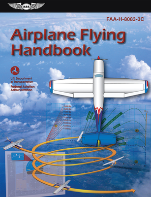 Airplane Flying Handbook (2023): Faa-H-8083-3c - Federal Aviation Administration (FAA), and U S Department of Transportation, and Aviation Supplies & Academics (Asa) (Editor)