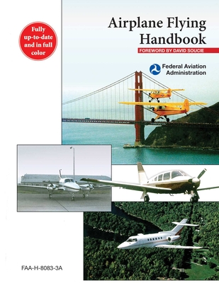 Airplane Flying Handbook: FAA-H-8083-3A - Federal Aviation Administration, and Soucie, David (Foreword by)