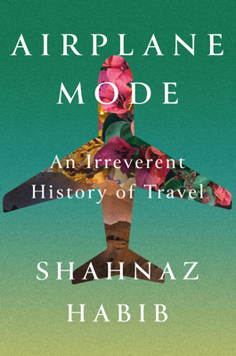 Airplane Mode: An Irreverent History of Travel - Habib, Shahnaz