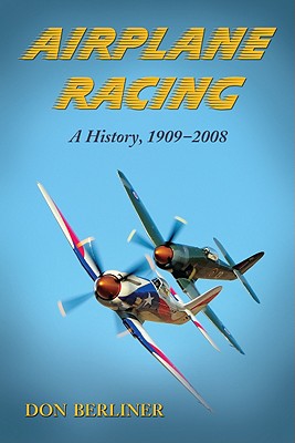 Airplane Racing: A History, 1909-2008 - Berliner, Don