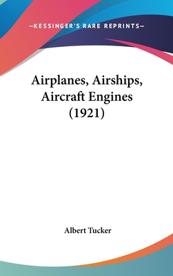 Airplanes, Airships, Aircraft Engines (1921) - Tucker, Albert