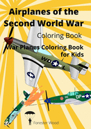 Airplanes of the Second World War Coloring Book: War Planes Coloring Book for Kids