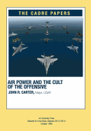 Airpower and the Cult of the Offensive: A CADRE Paper - Press, Air University (Contributions by), and Carter, Major Usaf John R