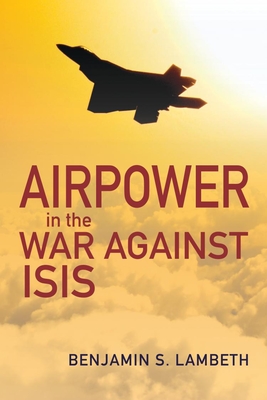 Airpower in the War Against Isis - Lambeth, Benjamin S