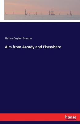 Airs from Arcady and Elsewhere - Bunner, Henry Cuyler