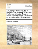 Airs, Songs, Chorusses, &c. in Marian, a Comic Opera. in Two Acts. Performed at the the Theatre-Royal, Covent-Garden. the Musick by Mr. Shields [sic]. Third Edition