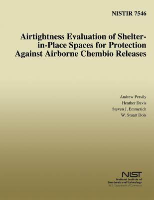 Airtightness Evaluation of Shelter-in-Place Spaces for Protection Against Airborne Chembio Releases - Davis, Heather, Dr., and Emmerich, Steven J, and Dols, William S