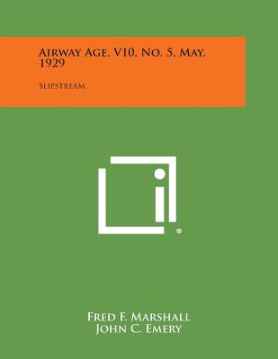 Airway Age, V10, No. 5, May, 1929: Slipstream - Marshall, Fred F (Editor), and Emery, John C (Editor), and George, Lloyd (Editor)