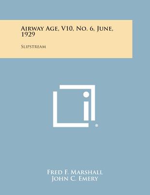 Airway Age, V10, No. 6, June, 1929: Slipstream - Marshall, Fred F (Editor), and Emery, John C (Editor), and George, Lloyd (Editor)