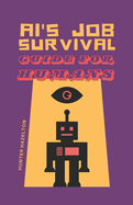 AI's Job Survival Guide for Humans: Urgent Career Advice to Thrive in a Skynet Job Market