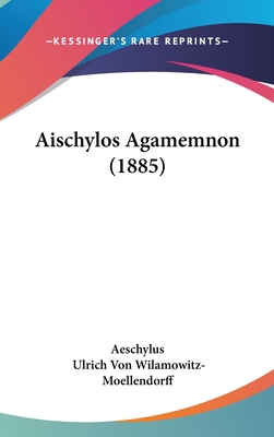 Aischylos Agamemnon (1885) - Aeschylus, and Wilamowitz-Moellendorff, Ulrich Von