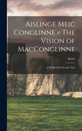 Aislinge Meic Conglinne = The Vision of MacConglinne: A Middle-Irish Wonder Tale