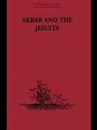 Akbar and the Jesuits: An Account of the Jesuit Missions to the Court of Akbar