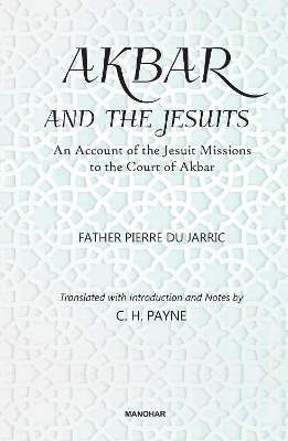 Akbar and the Jesuits: An Account of the Jesuit Missions to the Court of Akbar - du Jarric, Pierre