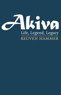 Akiva: Life, Legend, Legacy - Hammer, Reuven, Rabbi, PhD