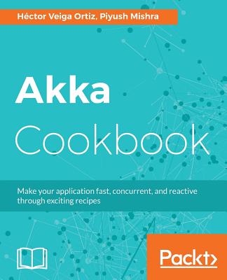 Akka Cookbook - Ortiz, Hctor Veiga, and Mishra, Piyush