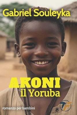 Akoni: il Yoruba - ?ditions, Tioleja (Editor), and Souleyka, Gabriel