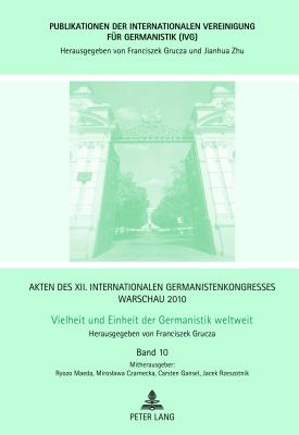 Akten Des XII. Internationalen Germanistenkongresses Warschau 2010- Vielheit Und Einheit Der Germanistik Weltweit: Eroeffnungsvortraege - Diskussionsforen - Grucza, Franciszek (Editor)