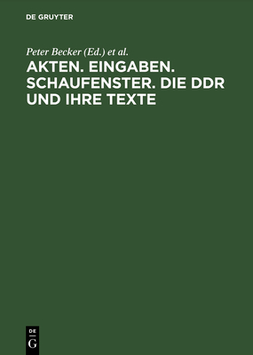 Akten. Eingaben. Schaufenster. Die DDR Und Ihre Texte: Erkundungen Zu Herrschaft Und Alltag - Becker, Peter (Editor), and L?dtke, Alf (Editor)