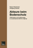 Akteure Beim Bodenschutz: Praliminarien Und Annaherungen an Sozialwissenschaftliche Zugange Sozialwissenschaftliche Beitrage Zur Bearbeitung Von Praktischen Problemen Im Umweltschutz Am Beispiel Des Bodenschutzes Und Ergebnisse Ihrer Diskussion Auf...