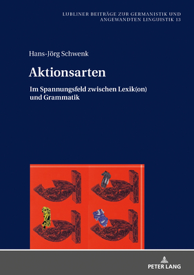 Aktionsarten: Im Spannungsfeld zwischen Lexik(on) und Grammatik - Golec, Janusz, and Schwenk, Hans-Jrg