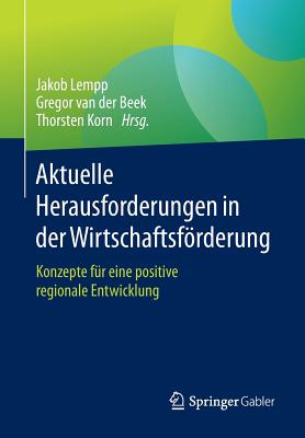 Aktuelle Herausforderungen in Der Wirtschaftsforderung: Konzepte Fur Eine Positive Regionale Entwicklung - Lempp, Jakob (Editor), and Van Der Beek, Gregor (Editor), and Korn, Thorsten (Editor)