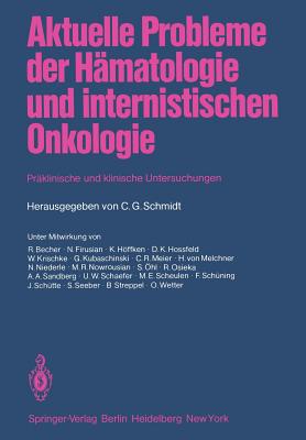 Aktuelle Probleme Der H?matologie Und Internistischen Onkologie: Pr?klinische Und Klinische Untersuchungen Anla?lich Des 15j?hrigen Bestehens Der Inneren Klinik Und Poliklinik (Tumorforschung) Am Westdeutschen Tumorzentrum Essen - Becher, R, and Schmidt, Carl G (Editor), and Firusian, N