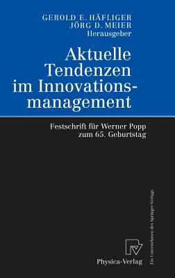 Aktuelle Tendenzen Im Innovationsmanagement: Festschrift Fr Werner Popp Zum 65. Geburtstag - Hfliger, Gerold E (Editor), and Meier, Jrg (Editor)