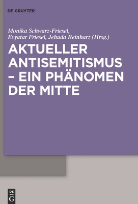 Aktueller Antisemitismus - Ein Ph?nomen Der Mitte - Schwarz-Friesel, Monika (Editor), and Friesel, Evyatar (Editor), and Reinharz, Jehuda (Editor)