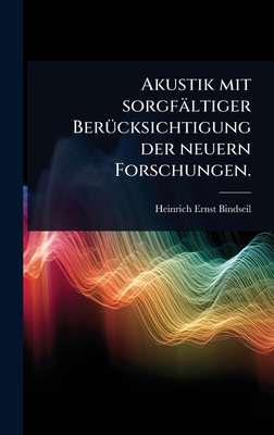 Akustik mit sorgfltiger Ber1/4cksichtigung der neuern Forschungen. - Bindseil, Heinrich Ernst