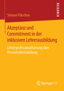 Akzeptanz Und Commitment in Der Inklusiven Lehrerausbildung: Lehrerprofessionalisierung ber Persnlichkeitsbildung