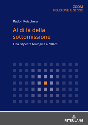 Al di l? della sottomissione: Una risposta teologica all'Islam - Kutschera, Rudolf