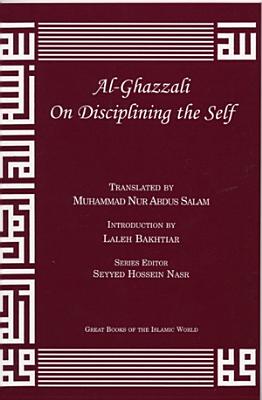 Al-Ghazzali on Disciplining the Self - Al-Ghazzali, Muhammad