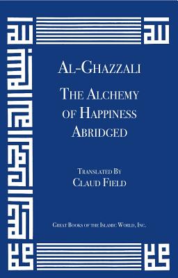 Al-Ghazzali the Alchemy of Happiness (Abridged) - Field, Claud (Translated by)
