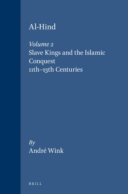 Al-Hind, Volume 2 Slave Kings and the Islamic Conquest, 11th-13th Centuries - Wink, Andr