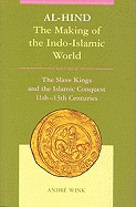 Al-Hind, Volume 2 Slave Kings and the Islamic Conquest, 11th-13th Centuries