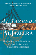 Al-Jazeera: How the Free Arab News Network Scooped the World and Changed the Middle East - El-Nawawy, Mohammed, and Iskandar, Adel