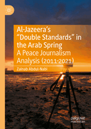 Al-Jazeera's "Double Standards" in the Arab Spring: A Peace Journalism Analysis (2011-2021)